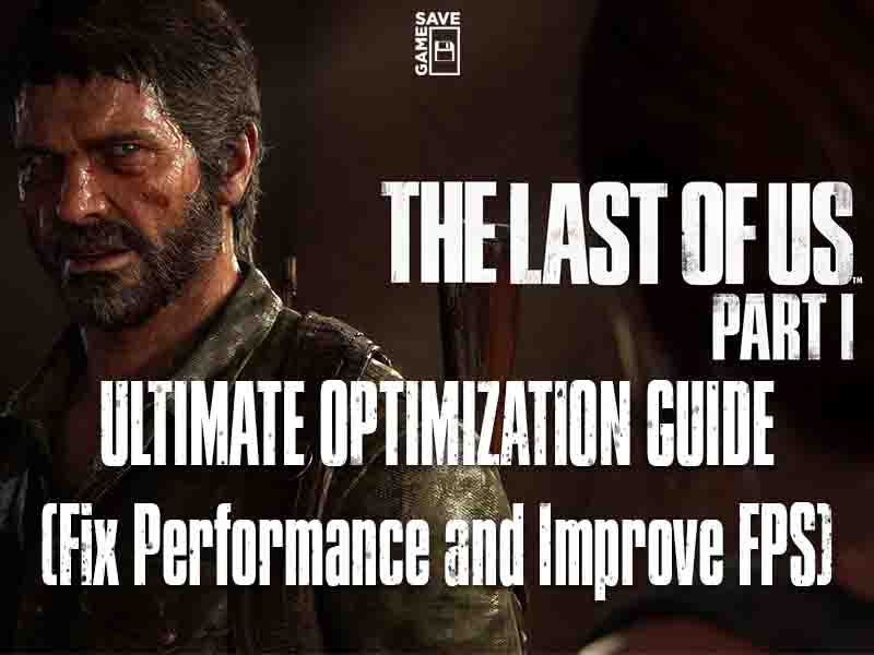 the last of us pc optimization guide for the best performance and fps